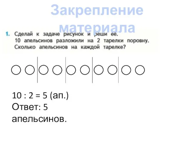 Закрепление материала 10 : 2 = 5 (ап.) Ответ: 5 апельсинов.