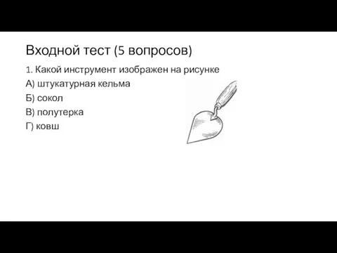 Входной тест (5 вопросов) 1. Какой инструмент изображен на рисунке А) штукатурная