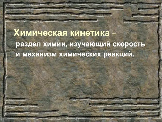 Химическая кинетика – раздел химии, изучающий скорость и механизм химических реакций.