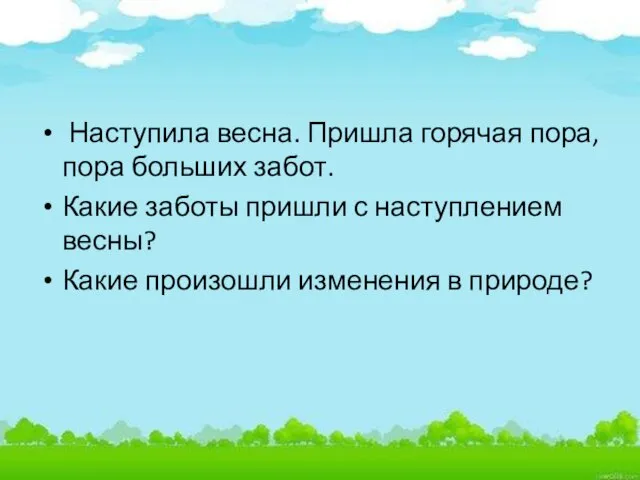 Наступила весна. Пришла горячая пора, пора больших забот. Какие заботы пришли с