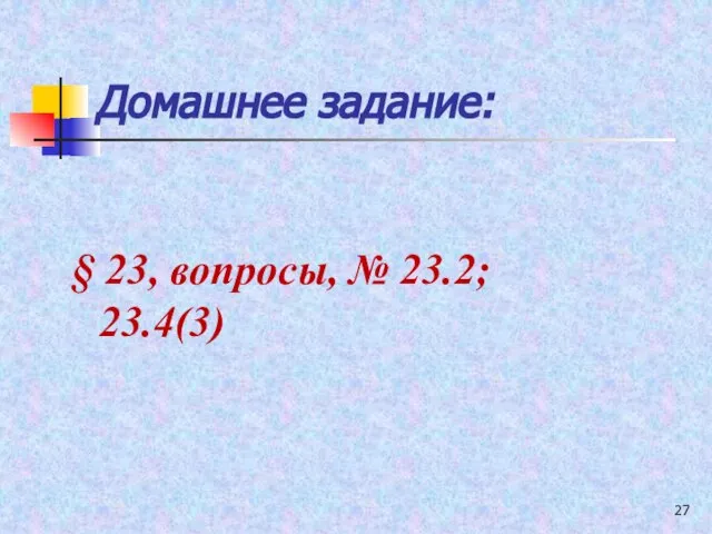 Домашнее задание: § 23, вопросы, № 23.2; 23.4(3)