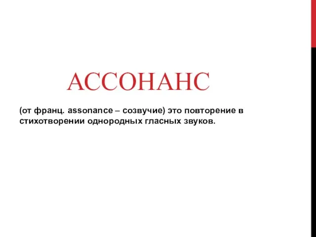 АССОНАНС (от франц. assonance – созвучие) это повторение в стихотворении однородных гласных звуков.