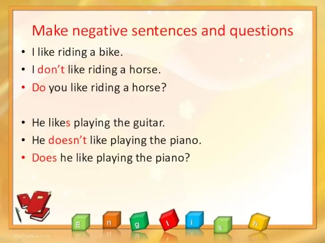 Make negative sentences and questions I like riding a bike. I don’t