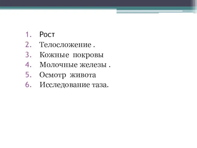 Рост Телосложение . Кожные покровы Молочные железы . Осмотр живота Исследование таза.