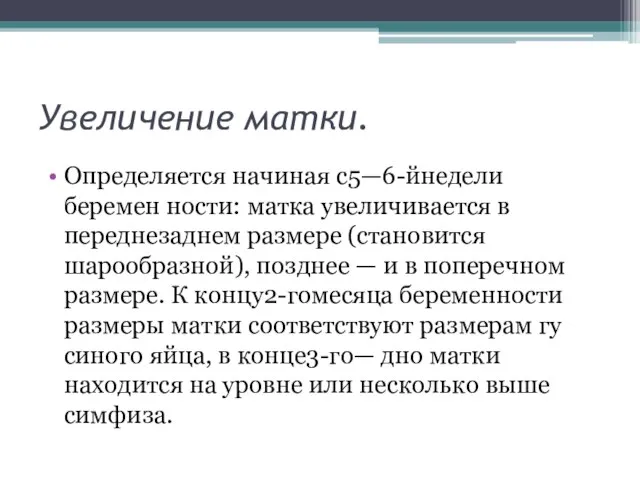 Увеличение матки. Определяется начиная с5—6-йнедели беремен­ ности: матка увеличивается в переднезаднем размере