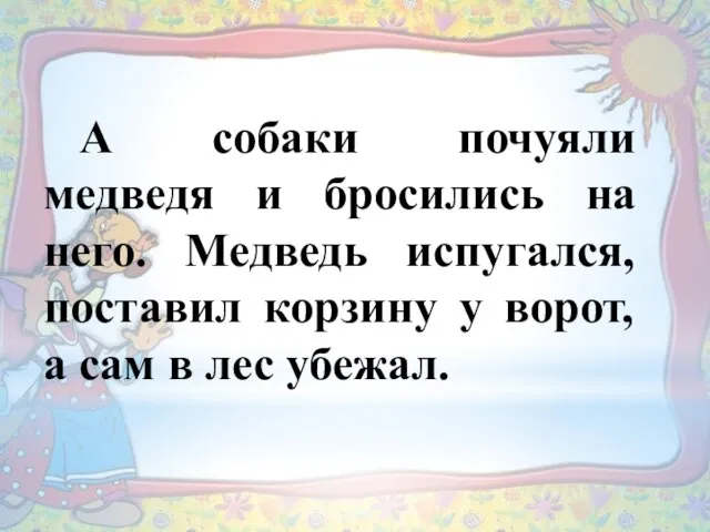 А собаки почуяли медведя и бросились на него. Медведь испугался, поставил корзину