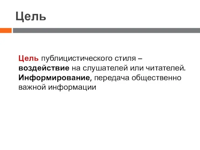 Цель Цель публицистического стиля – воздействие на слушателей или читателей. Информирование, передача общественно важной информации