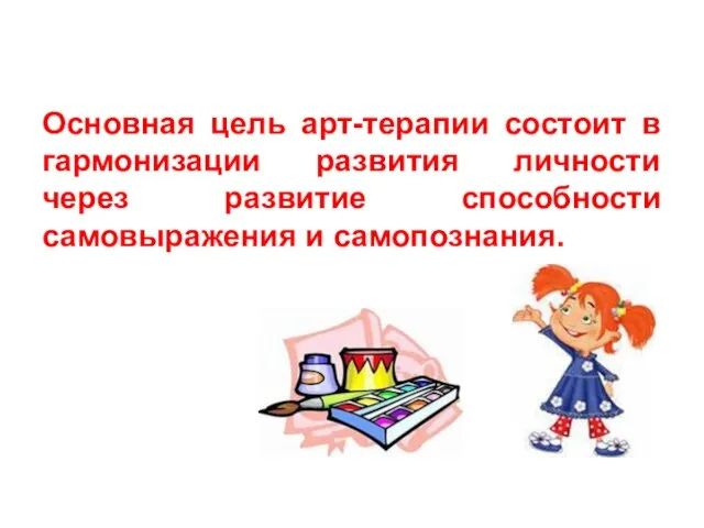 Основная цель арт-терапии состоит в гармонизации развития личности через развитие способности самовыражения и самопознания.