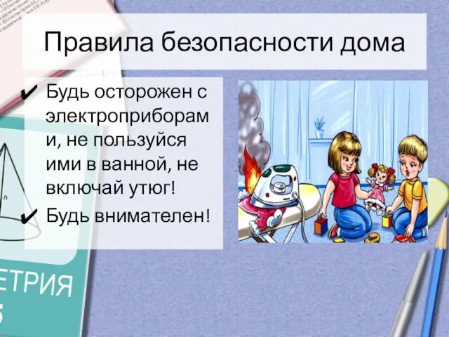 Правила безопасности дома Будь осторожен с электроприборами, не пользуйся ими в ванной,