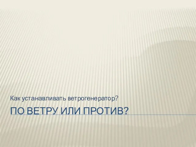 ПО ВЕТРУ ИЛИ ПРОТИВ? Как устанавливать ветрогенератор?