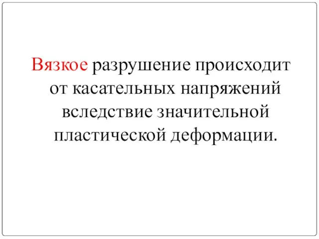 Вязкое разрушение происходит от касательных напряжений вследствие значительной пластической деформации.