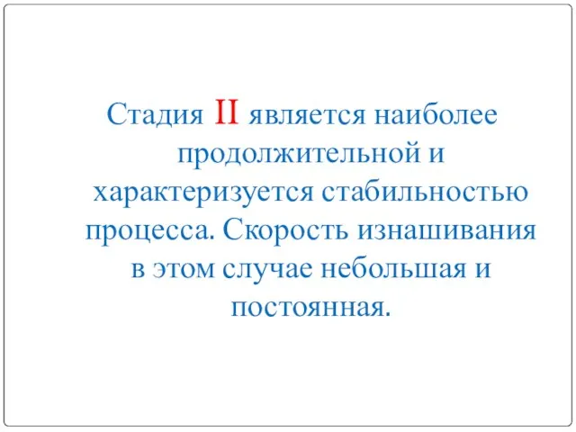 Стадия II является наиболее продолжительной и характеризуется стабильностью процесса. Скорость изнашивания в