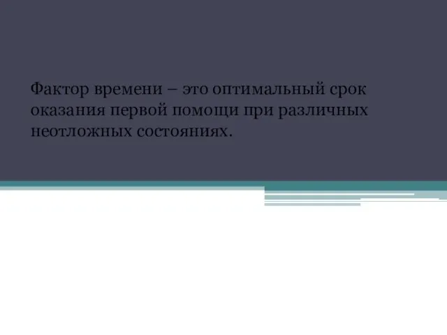 Фактор времени – это оптимальный срок оказания первой помощи при различных неотложных состояниях.