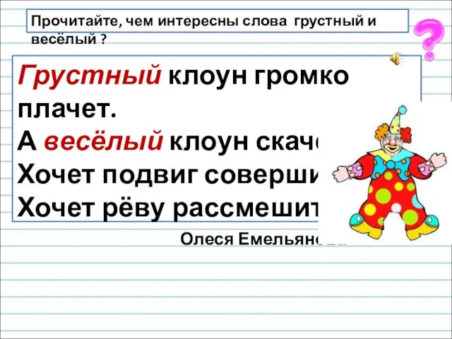 Прочитайте, чем интересны слова грустный и весёлый ? Грустный клоун громко плачет.