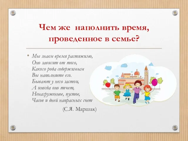 Чем же наполнить время, проведенное в семье? Мы знаем время растяжимо, Оно