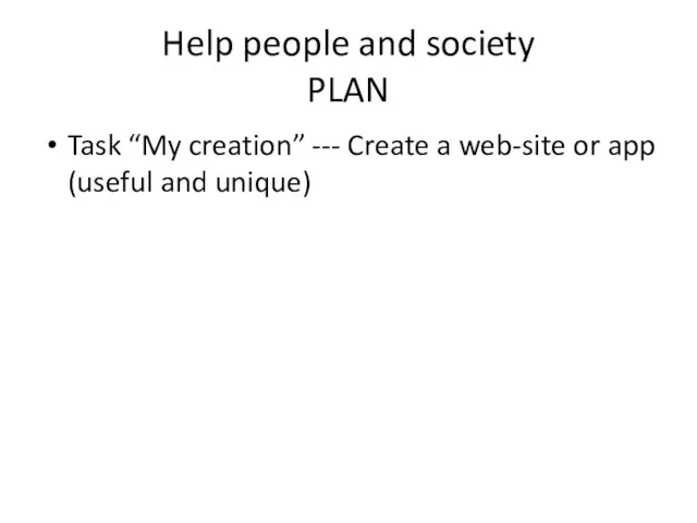 Help people and society PLAN Task “My creation” --- Create a web-site