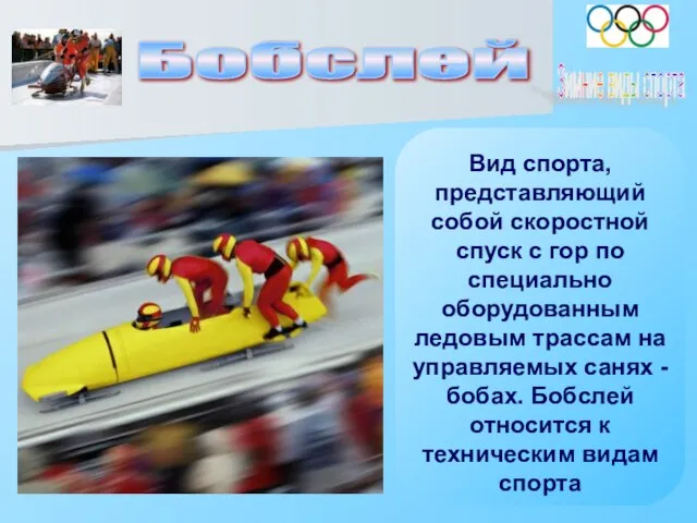 Бобслей Вид спорта, представляющий собой скоростной спуск с гор по специально оборудованным