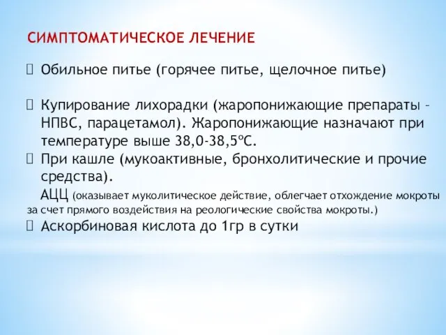 СИМПТОМАТИЧЕСКОЕ ЛЕЧЕНИЕ Обильное питье (горячее питье, щелочное питье) Купирование лихорадки (жаропонижающие препараты