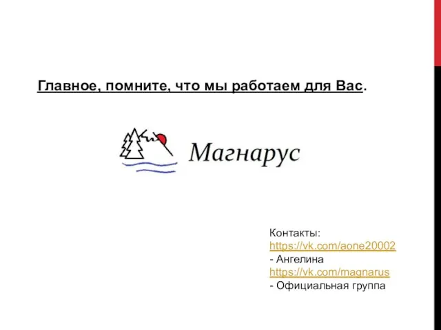 Главное, помните, что мы работаем для Вас. Контакты: https://vk.com/aone20002 - Ангелина https://vk.com/magnarus - Официальная группа