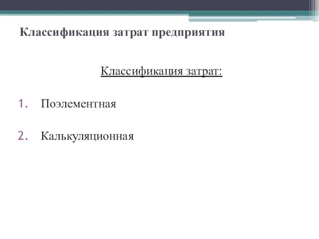 Классификация затрат предприятия Классификация затрат: Поэлементная Калькуляционная