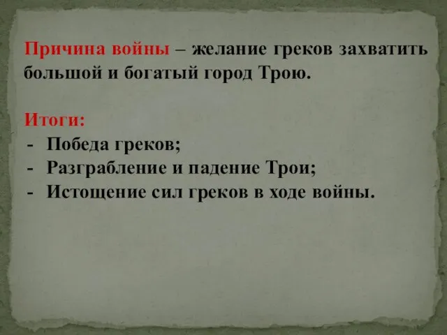 Причина войны – желание греков захватить большой и богатый город Трою. Итоги: