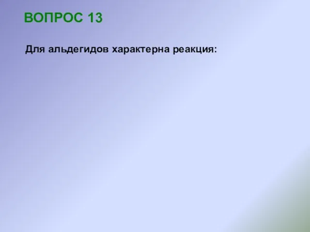 ВОПРОС 13 Для альдегидов характерна реакция: