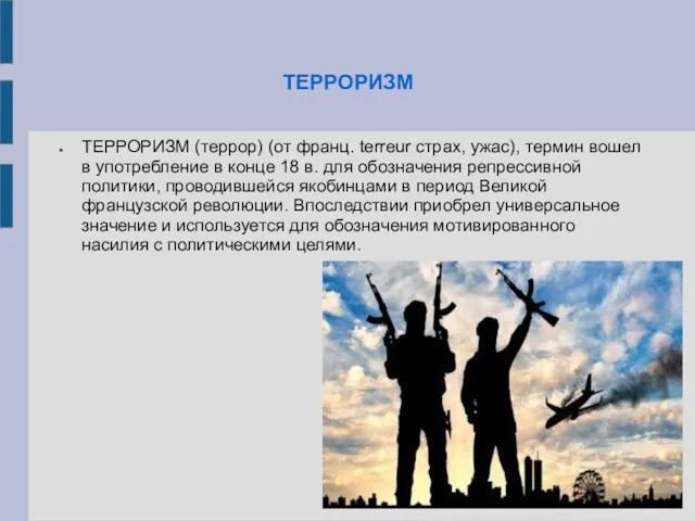 ТЕРРОРИЗМ ТЕРРОРИЗМ (террор) (от франц. terreur страх, ужас), термин вошел в употребление