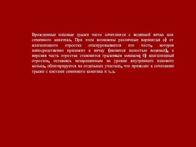 Врожденные паховые грыжи часто сочетаются с водянкой яичка или семенного канатика. При