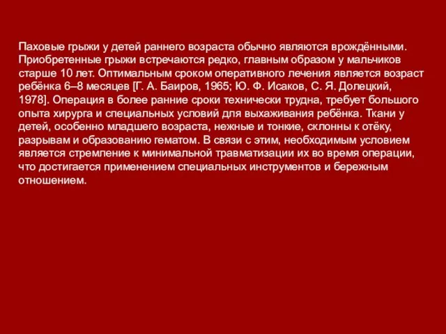 Паховые грыжи у детей раннего возраста обычно являются врождёнными. Приобретенные грыжи встречаются