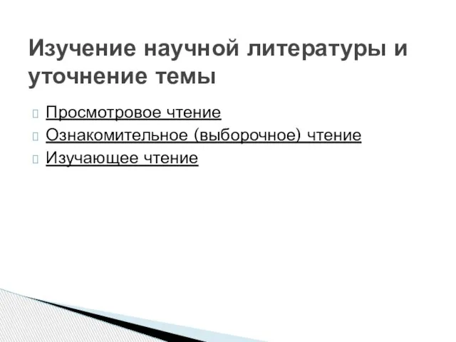 Просмотровое чтение Ознакомительное (выборочное) чтение Изучающее чтение Изучение научной литературы и уточнение темы