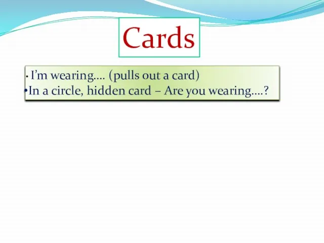 Cards I’m wearing…. (pulls out a card) In a circle, hidden card – Are you wearing….?