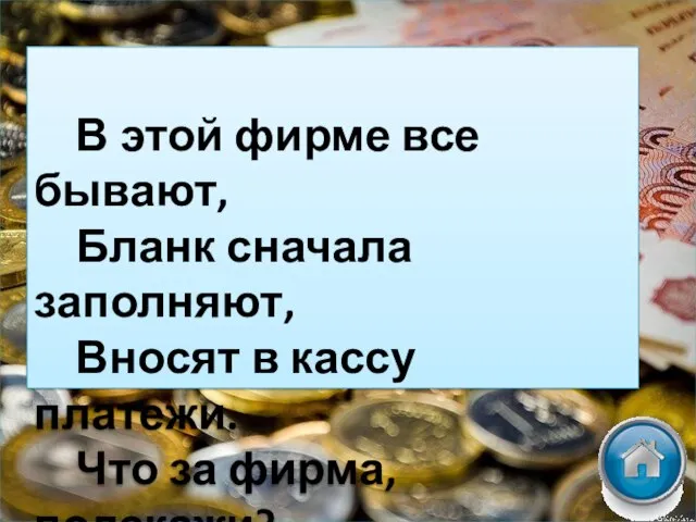 В этой фирме все бывают, Бланк сначала заполняют, Вносят в кассу платежи. Что за фирма, подскажи?