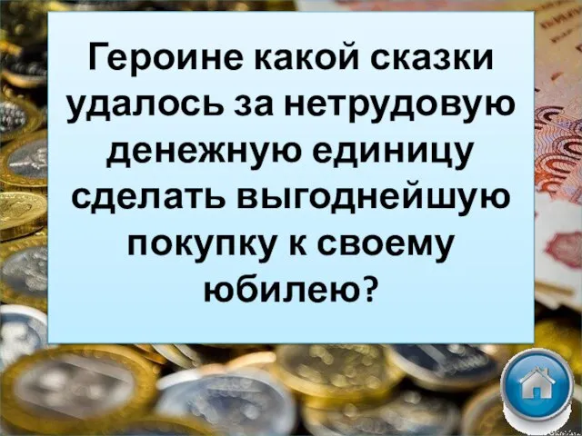 Героине какой сказки удалось за нетрудовую денежную единицу сделать выгоднейшую покупку к своему юбилею?