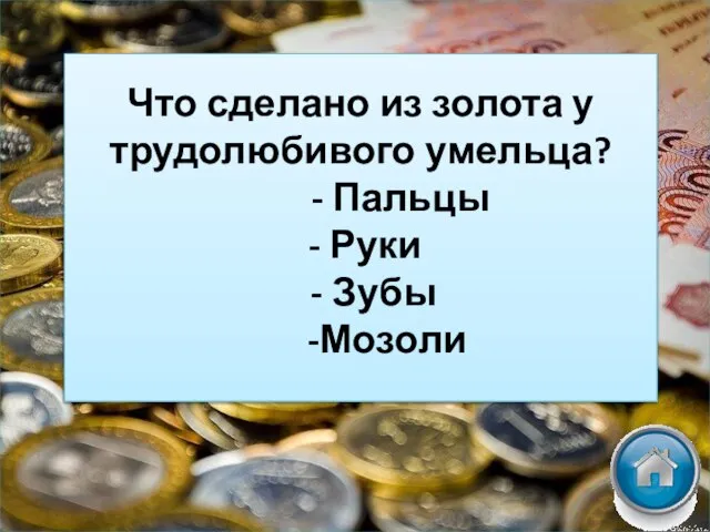 Что сделано из золота у трудолюбивого умельца? - Пальцы - Руки - Зубы -Мозоли