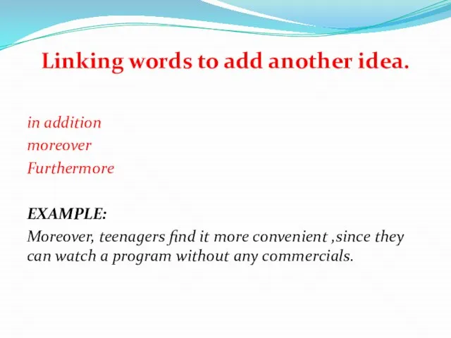 Linking words to add another idea. in addition moreover Furthermore EXAMPLE: Moreover,