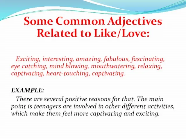 Some Common Adjectives Related to Like/Love: Exciting, interesting, amazing, fabulous, fascinating, eye