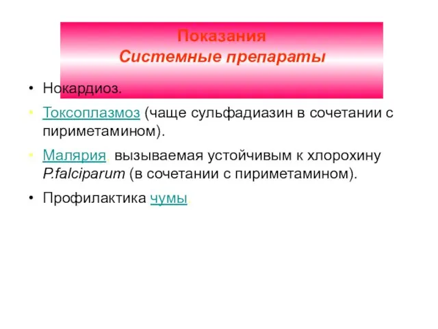 Показания Системные препараты Нокардиоз. Токсоплазмоз (чаще сульфадиазин в сочетании с пириметамином). Малярия,