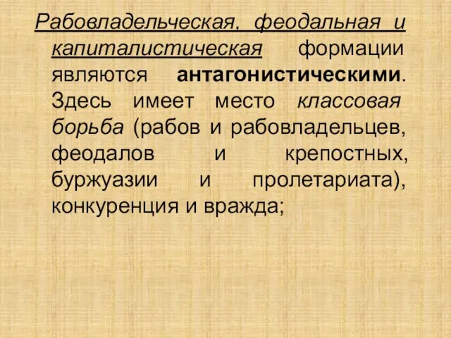 Рабовладельческая, феодальная и капиталистическая формации являются антагонистическими. Здесь имеет место классовая борьба