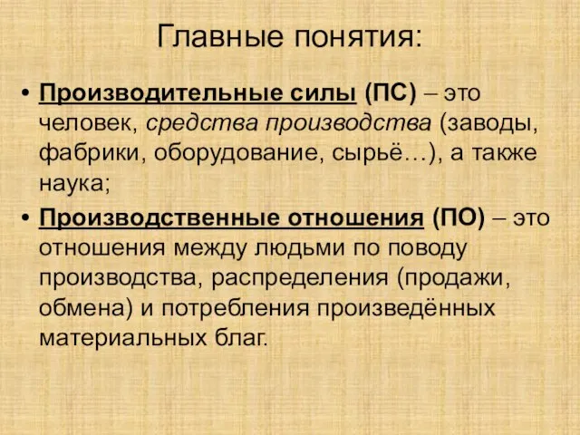 Главные понятия: Производительные силы (ПС) – это человек, средства производства (заводы, фабрики,