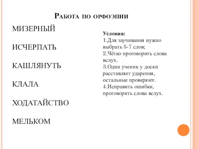 Работа по орфоэпии МИЗЕРНЫЙ ИСЧЕРПАТЬ КАШЛЯНУТЬ КЛАЛА ХОДАТАЙСТВО МЕЛЬКОМ Условия: 1.Для заучивания