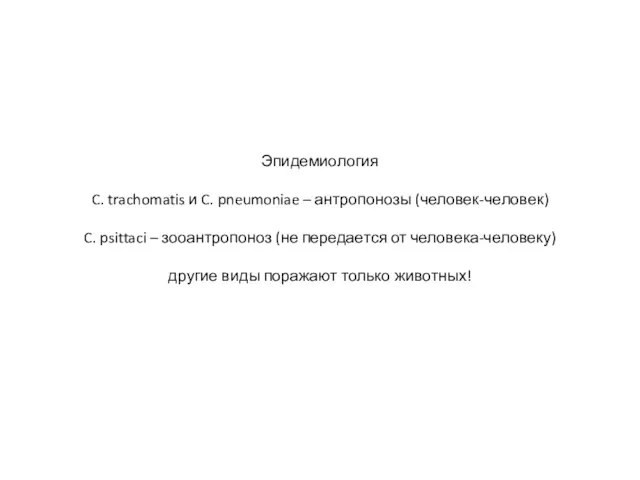 Эпидемиология C. trachomatis и C. pneumoniae – антропонозы (человек-человек) C. psittaci –
