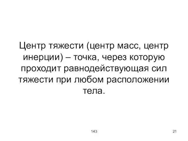 143 Центр тяжести (центр масс, центр инерции) – точка, через которую проходит