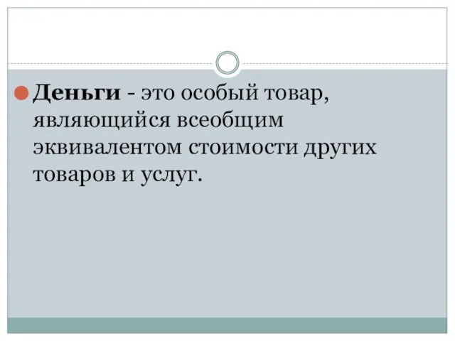 Деньги - это особый товар, являющийся всеобщим эквивалентом стоимости других товаров и услуг.