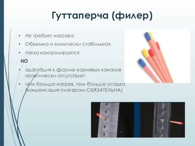 Гуттаперча (филер) Не требует нагрева Объемно и химически стабильная Легко контролируется НО