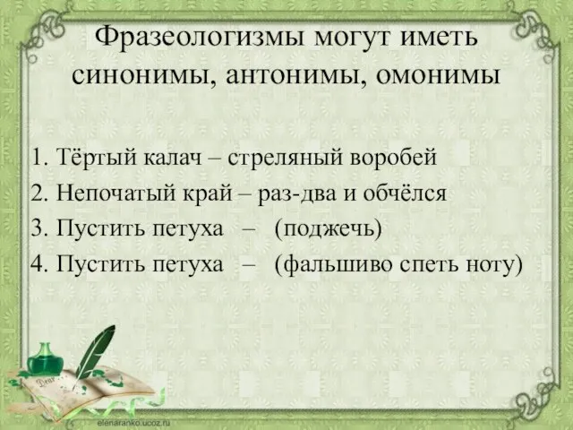 Фразеологизмы могут иметь синонимы, антонимы, омонимы 1. Тёртый калач – стреляный воробей