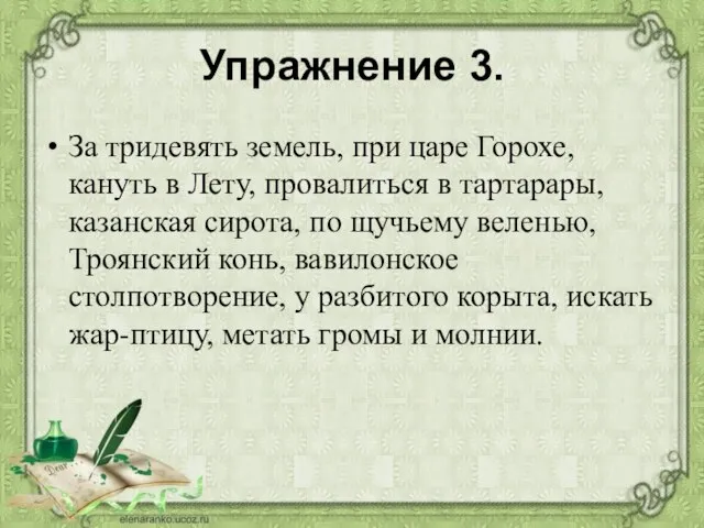 Упражнение 3. За тридевять земель, при царе Горохе, кануть в Лету, провалиться