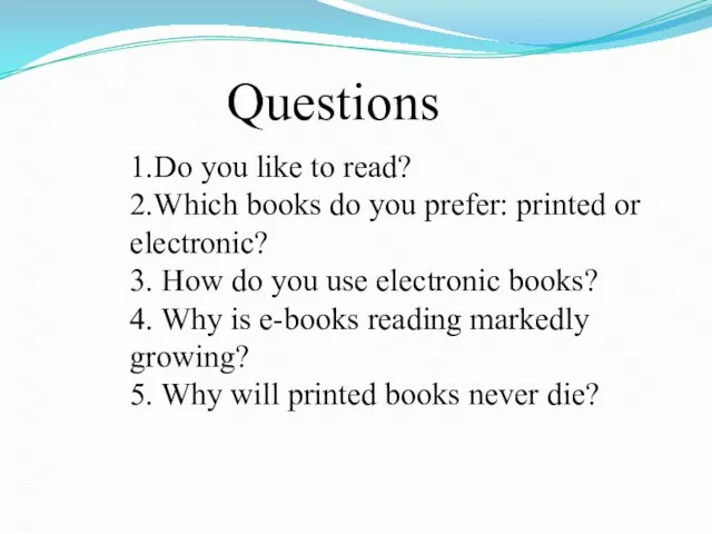 Questions 1.Do you like to read? 2.Which books do you prefer: printed