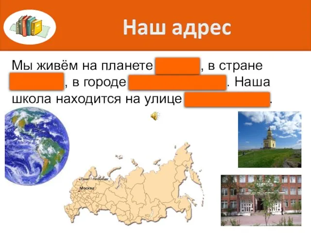 Мы живём на планете Земля, в стране Россия , в городе Нижний