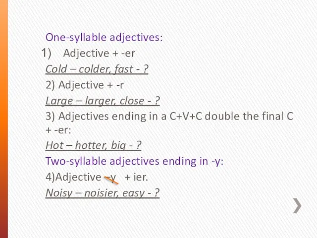 One-syllable adjectives: Adjective + -er Cold – colder, fast - ? 2)
