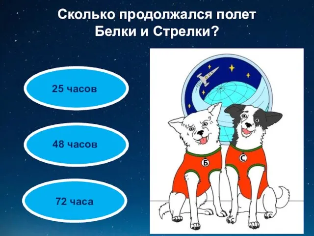 Сколько продолжался полет Белки и Стрелки? 25 часов 48 часов 72 часа